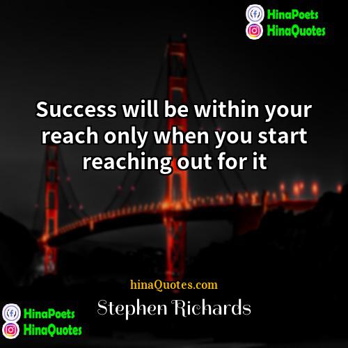 Stephen Richards Quotes | Success will be within your reach only
